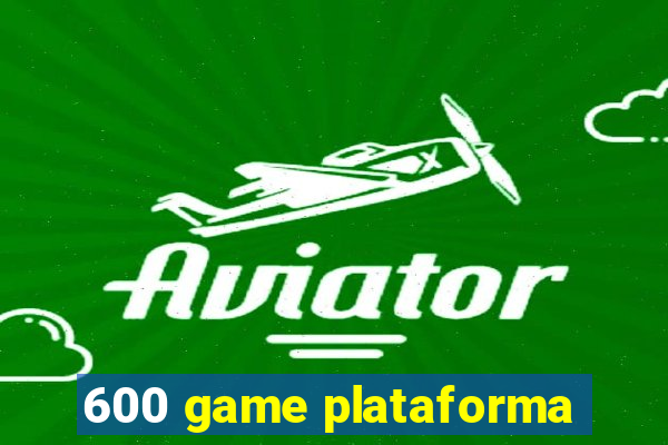 600 game plataforma